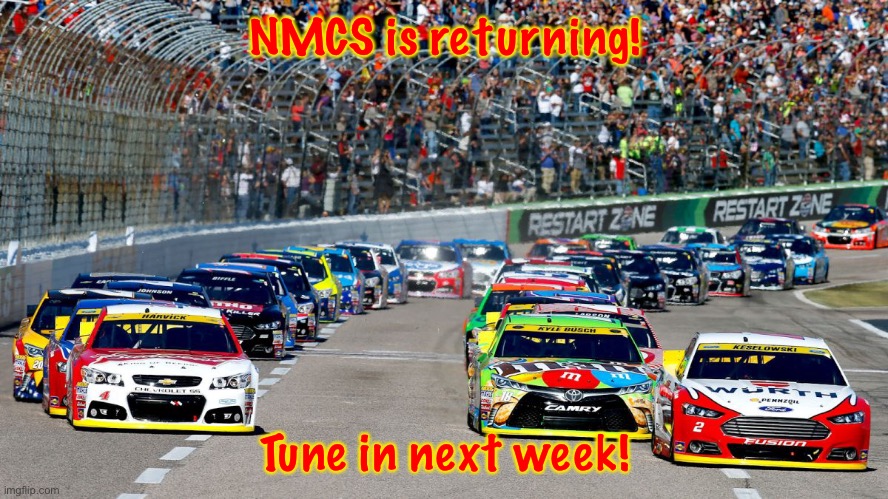 Drivers in comments: | NMCS is returning! Tune in next week! | image tagged in nascar,nmcs,is,back,baby,memes | made w/ Imgflip meme maker