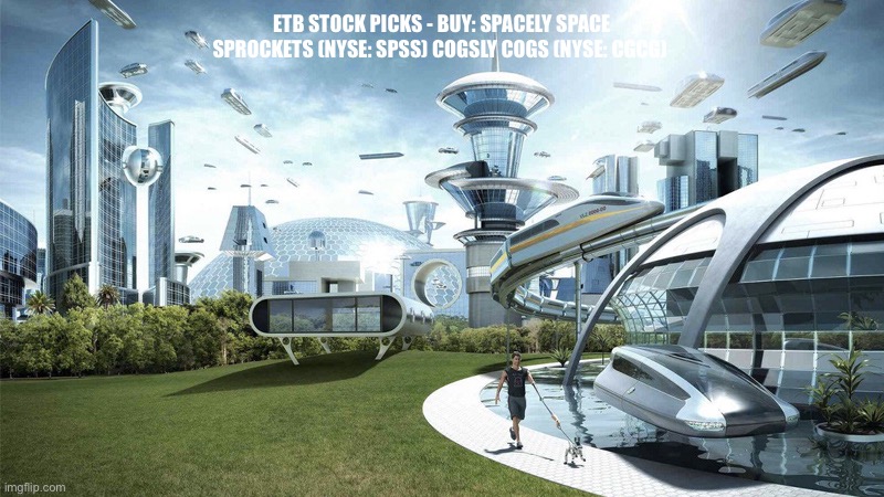 The future world if | ETB STOCK PICKS - BUY: SPACELY SPACE SPROCKETS (NYSE: SPSS) COGSLY COGS (NYSE: CGCG) | image tagged in the future world if | made w/ Imgflip meme maker