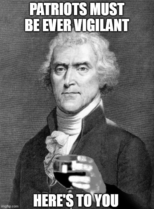 PATRIOTS MUST BE EVER VIGILANT HERE'S TO YOU | made w/ Imgflip meme maker