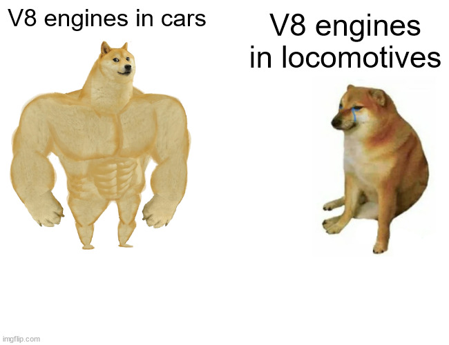 Buff Doge vs. Cheems |  V8 engines in cars; V8 engines in locomotives | image tagged in memes,buff doge vs cheems | made w/ Imgflip meme maker