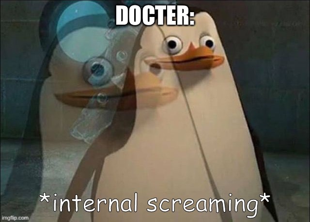 Private Internal Screaming | DOCTER: | image tagged in private internal screaming | made w/ Imgflip meme maker