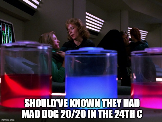 Get Crunk | SHOULD'VE KNOWN THEY HAD MAD DOG 20/20 IN THE 24TH C | image tagged in star trek tng glowing liquid | made w/ Imgflip meme maker