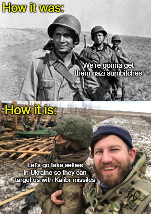 OK, now let's go home | How it was:; We're gonna get them nazi sumbitches; How it is:; Let's go take selfies in Ukraine so they can target us with Kalibr missiles | made w/ Imgflip meme maker