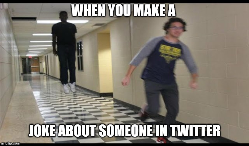 RUNN | WHEN YOU MAKE A; JOKE ABOUT SOMEONE IN TWITTER | image tagged in twitter | made w/ Imgflip meme maker