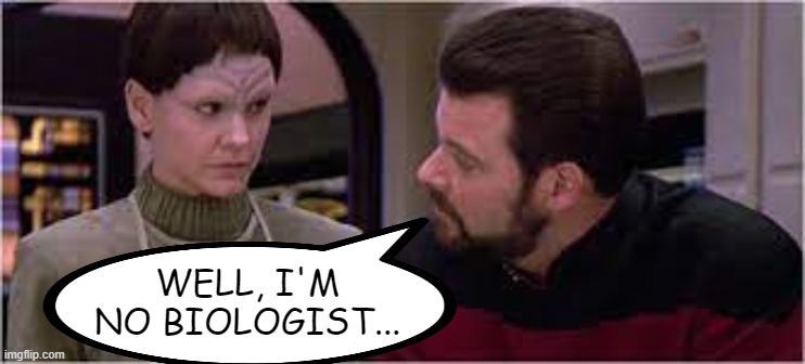 Even in Star Trek... |  WELL, I'M NO BIOLOGIST... | image tagged in riker,star trek | made w/ Imgflip meme maker