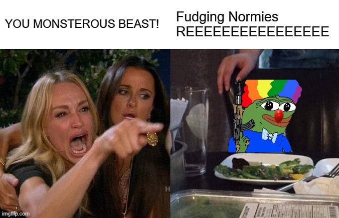 PEPE IN BEAST MODE | YOU MONSTEROUS BEAST! Fudging Normies REEEEEEEEEEEEEEEE | image tagged in memes,woman yelling at cat | made w/ Imgflip meme maker