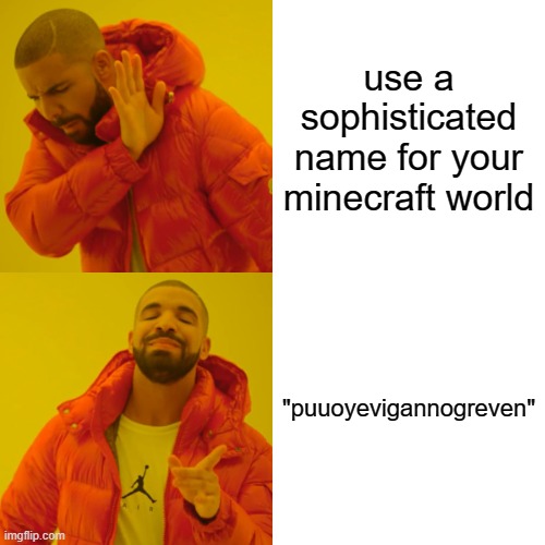 hmm | use a sophisticated name for your minecraft world; "puuoyevigannogreven" | image tagged in memes,drake hotline bling,rickroll,minecraft world names,minecraft | made w/ Imgflip meme maker