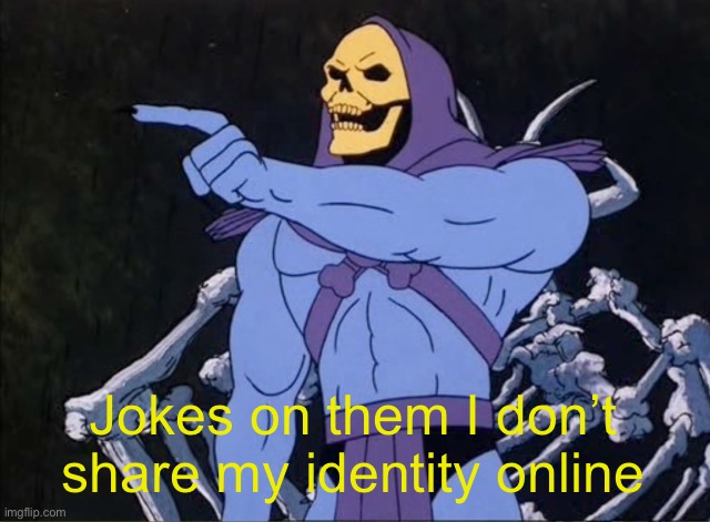 Jokes on you I’m into that shit | Jokes on them I don’t share my identity online | image tagged in jokes on you i m into that shit | made w/ Imgflip meme maker