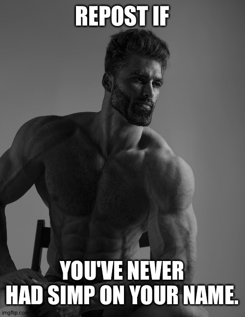 Takbir. | REPOST IF; YOU'VE NEVER HAD SIMP ON YOUR NAME. | image tagged in giga chad | made w/ Imgflip meme maker