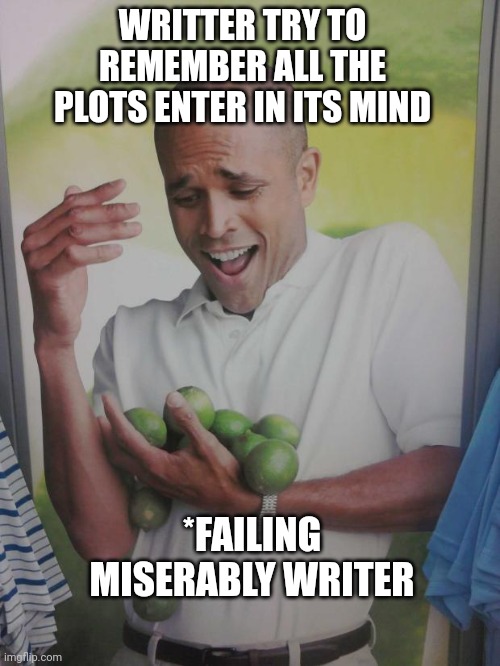 Why Can't I Hold All These Limes | WRITTER TRY TO REMEMBER ALL THE PLOTS ENTER IN ITS MIND; *FAILING MISERABLY WRITER | image tagged in memes,why can't i hold all these limes | made w/ Imgflip meme maker