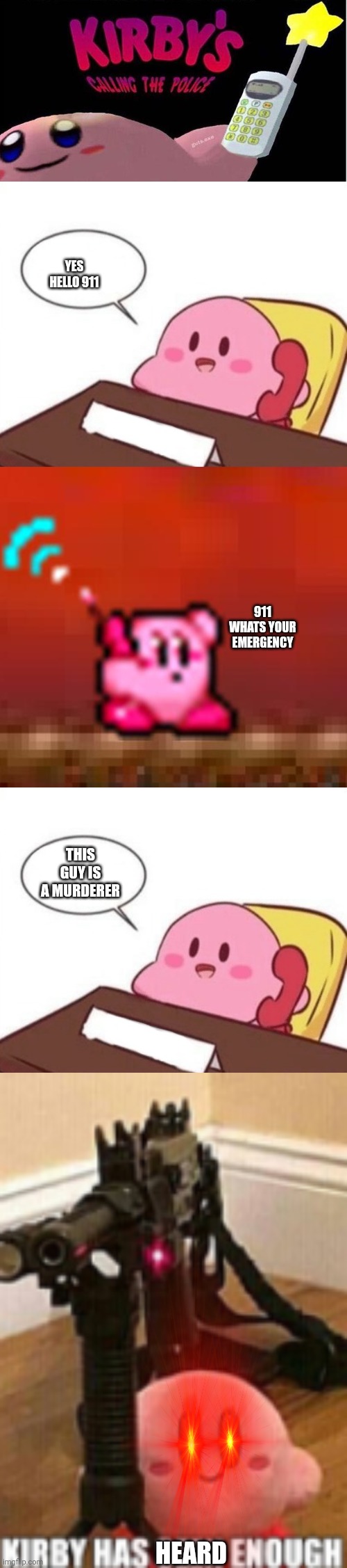 YES HELLO 911 911 WHATS YOUR EMERGENCY THIS GUY IS A MURDERER HEARD | image tagged in kirby's calling the police,kirby on the phone,kirby calling in heck,kirby has seen enough bullshit from your sin | made w/ Imgflip meme maker