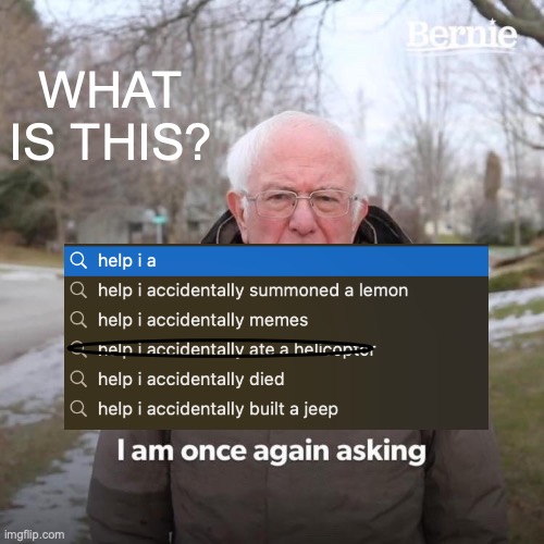 What? | WHAT IS THIS? | image tagged in memes,bernie i am once again asking for your support | made w/ Imgflip meme maker