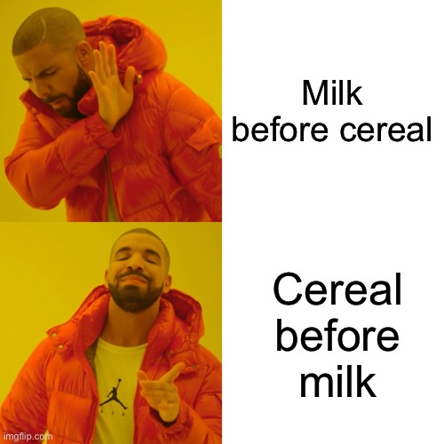 Malk!!!!!!!!!!!!!! | Milk before cereal; Cereal before milk | image tagged in memes,drake hotline bling | made w/ Imgflip meme maker