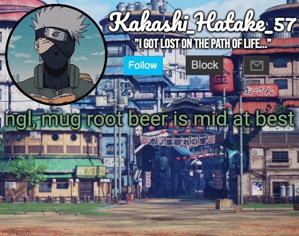 Kakashi_Hatake_57 | ngl, mug root beer is mid at best | image tagged in kakashi_hatake_57 | made w/ Imgflip meme maker