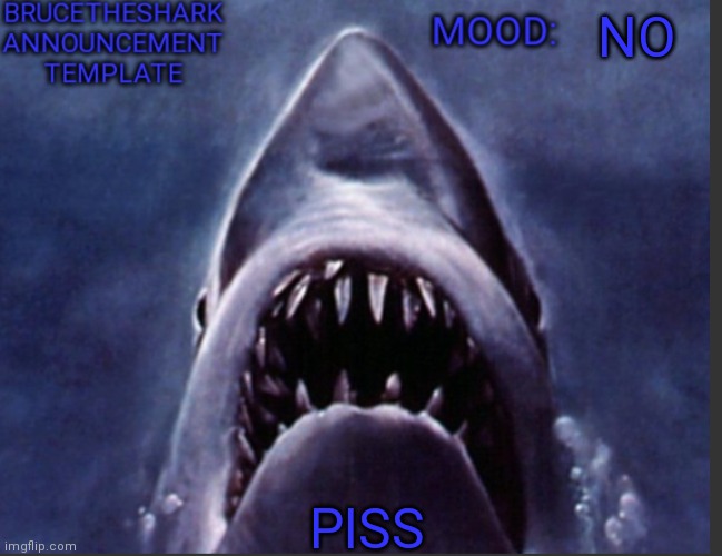 piss | NO; PISS | image tagged in brucetheshark announcement temp | made w/ Imgflip meme maker