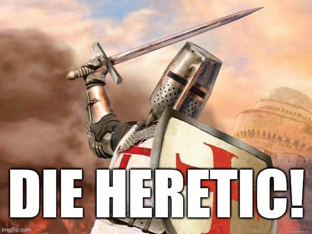 crusader | DIE HERETIC! | image tagged in crusader | made w/ Imgflip meme maker