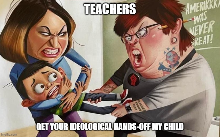 Teacher get your ideological hands off MY child | TEACHERS; GET YOUR IDEOLOGICAL HANDS-OFF MY CHILD | image tagged in crt,teachers | made w/ Imgflip meme maker