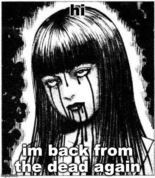 still comment banned until 7pm | hi; im back from the dead again | image tagged in tomie | made w/ Imgflip meme maker