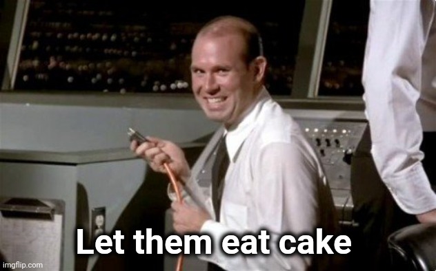 Unplugged | Let them eat cake | image tagged in unplugged | made w/ Imgflip meme maker