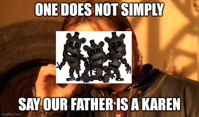 One Does Not Simply Meme | ONE DOES NOT SIMPLY SAY OUR FATHER IS A KAREN | image tagged in memes,one does not simply | made w/ Imgflip meme maker