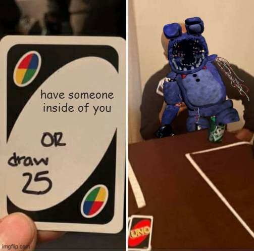 UNO Draw 25 Cards | have someone inside of you | image tagged in memes,uno draw 25 cards | made w/ Imgflip meme maker