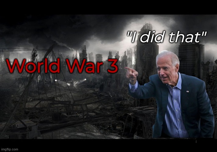 Biden's 30% approval rating is 30% WAY to high | "I did that"; World War 3 | image tagged in apocalypse,joe biden,ww3,vladimir putin | made w/ Imgflip meme maker