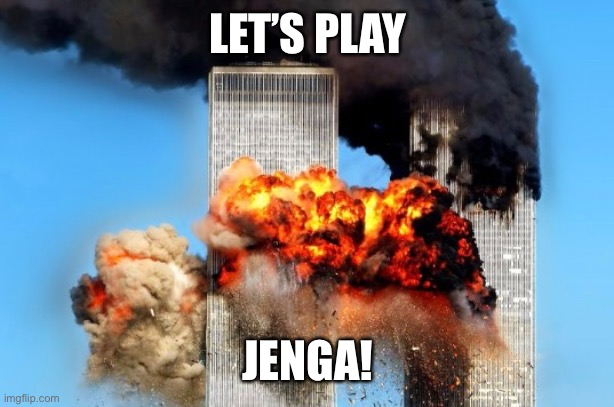 LET’S PLAY; JENGA! | image tagged in jenga,twin towers,9/11,suicide bomber | made w/ Imgflip meme maker