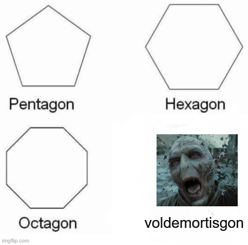 Potterhead's can have shapes to | voldemortisgon | image tagged in memes,pentagon hexagon octagon | made w/ Imgflip meme maker