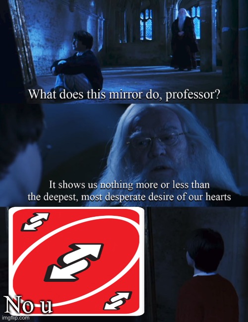 but it’s opposite day. |  No u | image tagged in harry potter mirror,opposite day | made w/ Imgflip meme maker