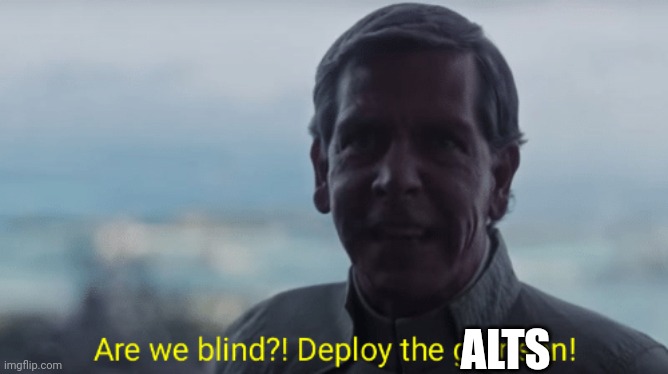 Are we blind? Deploy the garrison! | ALTS | image tagged in are we blind deploy the garrison | made w/ Imgflip meme maker