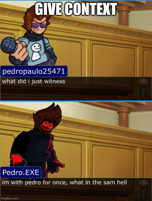 pedropaulo25471 and Pedro.EXE | GIVE CONTEXT | made w/ Imgflip meme maker