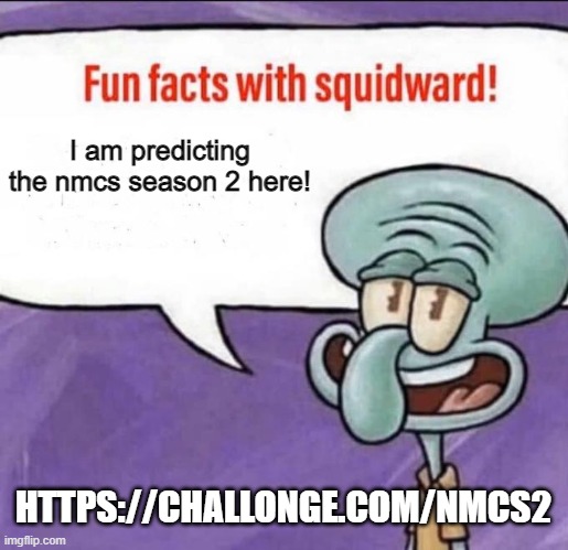 Predictions Time! | I am predicting the nmcs season 2 here! HTTPS://CHALLONGE.COM/NMCS2 | image tagged in fun facts with squidward,nmcs | made w/ Imgflip meme maker