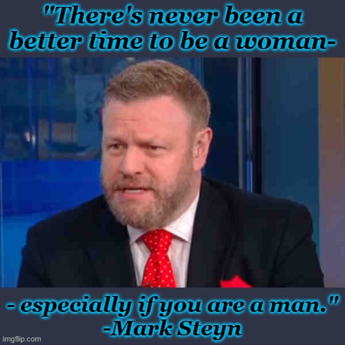 How can people be so dense?  Liberalism is detrimental to the health of the world. |  "There's never been a better time to be a woman-; - especially if you are a man."
-Mark Steyn | image tagged in mark steyn,liberal logic,stupid liberals,insanity,fake news | made w/ Imgflip meme maker