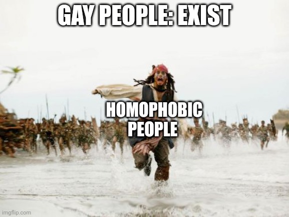 I'm coming out as Bisexual, btw here's a good meme | GAY PEOPLE: EXIST; HOMOPHOBIC PEOPLE | image tagged in memes,jack sparrow being chased | made w/ Imgflip meme maker