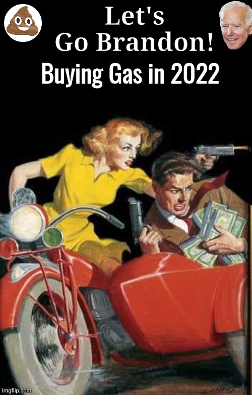 Gun moll buying gas in 2022 | Let's Go Brandon! Buying Gas in 2022 | image tagged in joe biden | made w/ Imgflip meme maker