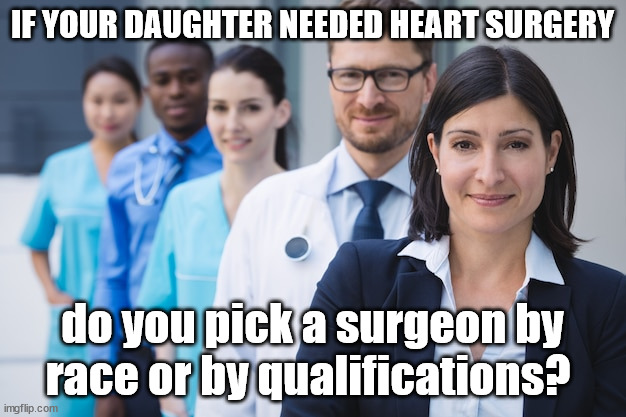 qualified choice | IF YOUR DAUGHTER NEEDED HEART SURGERY; do you pick a surgeon by race or by qualifications? | made w/ Imgflip meme maker