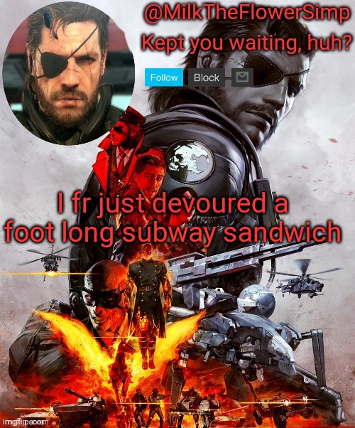 Milk but he's Big Boss | I fr just devoured a foot long subway sandwich | image tagged in milk but he's big boss | made w/ Imgflip meme maker