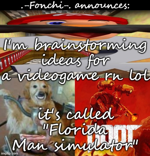 Florida Man simulator | I'm brainstorming ideas for a videogame rn lol; it's called "Florida Man simulator" | image tagged in fonchi ac by fonchi,florida man | made w/ Imgflip meme maker