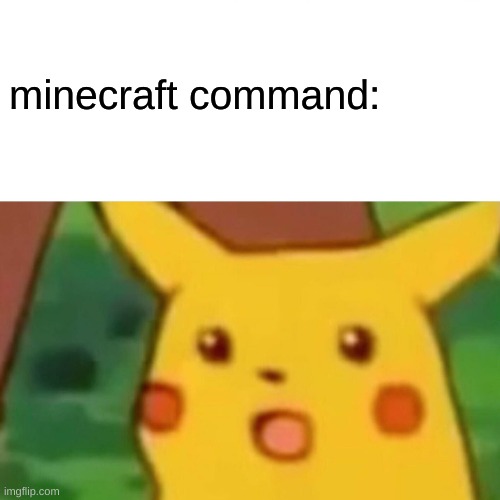 Surprised Pikachu | minecraft command: | image tagged in memes,surprised pikachu | made w/ Imgflip meme maker