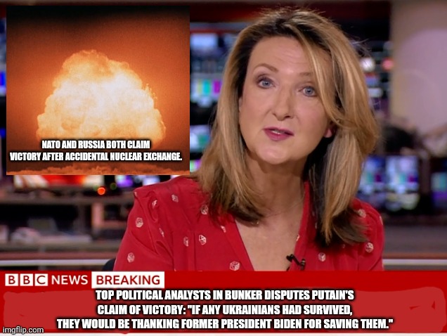 NATO AND RUSSIA BOTH CLAIM VICTORY AFTER ACCIDENTAL NUCLEAR EXCHANGE. TOP POLITICAL ANALYSTS IN BUNKER DISPUTES PUTAIN'S CLAIM OF VICTORY: " | made w/ Imgflip meme maker
