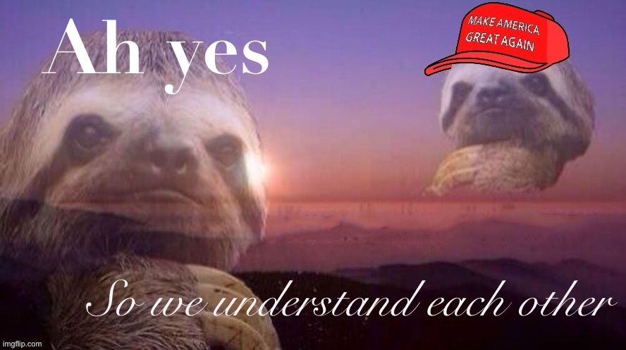 Sloth vs. MAGA sloth ah yes so we understand each other | image tagged in sloth vs maga sloth ah yes so we understand each other | made w/ Imgflip meme maker
