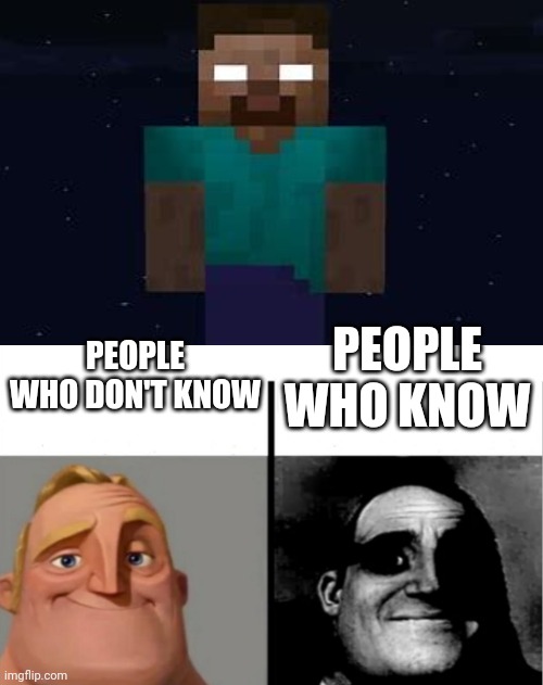 *clever title* | PEOPLE WHO DON'T KNOW; PEOPLE WHO KNOW | image tagged in teacher's copy,herobrine | made w/ Imgflip meme maker