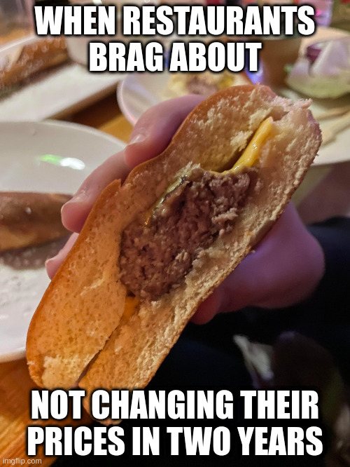 WHEN RESTAURANTS BRAG ABOUT; NOT CHANGING THEIR PRICES IN TWO YEARS | made w/ Imgflip meme maker