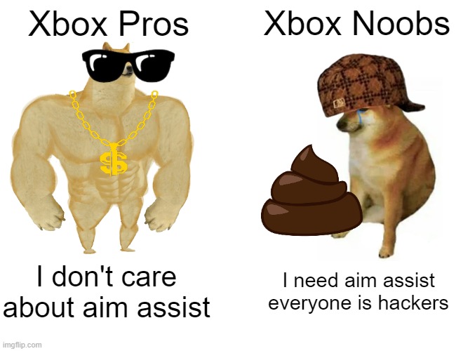 Buff Doge vs. Cheems Meme | Xbox Pros; Xbox Noobs; I don't care about aim assist; I need aim assist everyone is hackers | image tagged in memes,buff doge vs cheems | made w/ Imgflip meme maker