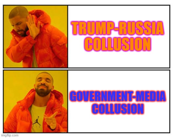 Government-Media Collusion | TRUMP-RUSSIA COLLUSION; GOVERNMENT-MEDIA COLLUSION | image tagged in no - yes | made w/ Imgflip meme maker