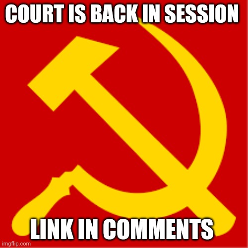 Comunism | COURT IS BACK IN SESSION; LINK IN COMMENTS | image tagged in comunism | made w/ Imgflip meme maker