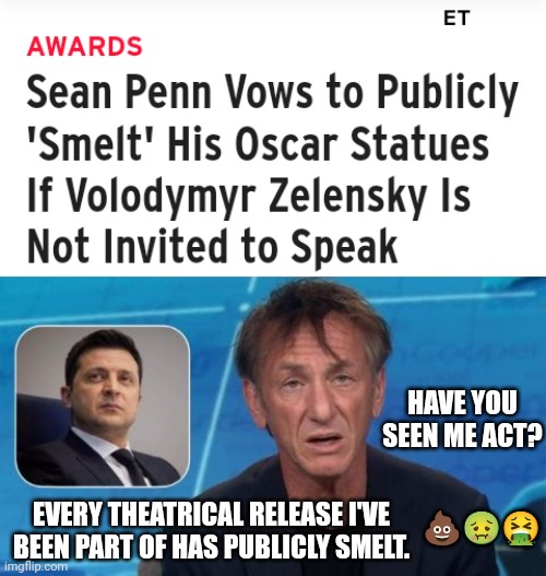 Sean Penn's Acting Has Always Publicly Smelt | HAVE YOU SEEN ME ACT? 💩🤢🤮; EVERY THEATRICAL RELEASE I'VE BEEN PART OF HAS PUBLICLY SMELT. | image tagged in sean penn,acting,oscars,academy awards | made w/ Imgflip meme maker