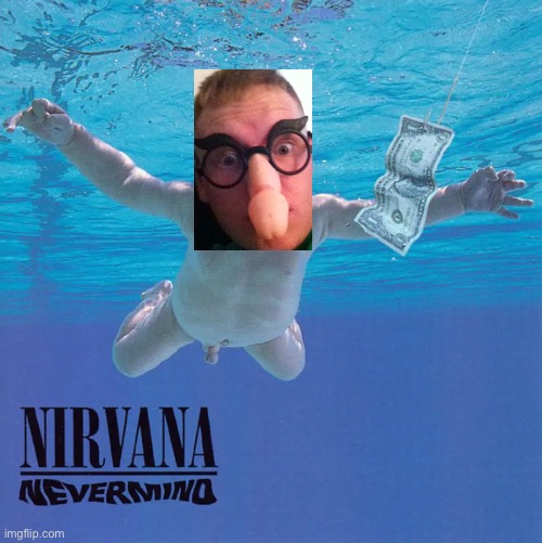 Nirvana | image tagged in nirvana,funny | made w/ Imgflip meme maker