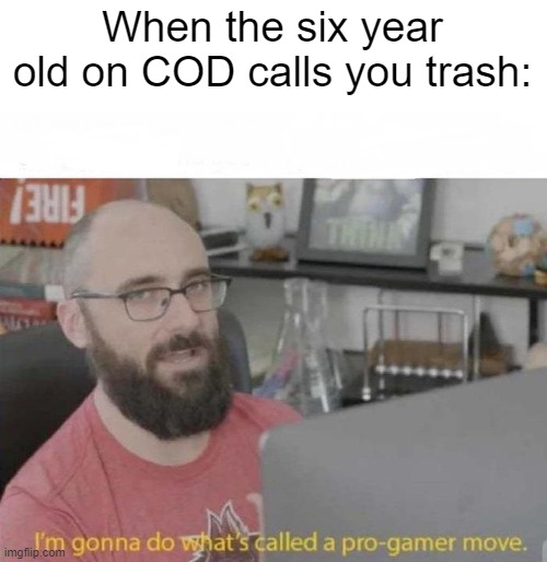 COD | When the six year old on COD calls you trash: | image tagged in pro gamer move,call of duty | made w/ Imgflip meme maker