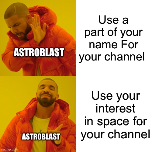 Podcast meme for I assure you there is an explanation | Use a part of your name For your channel; ASTROBLAST; Use your interest in space for your channel; ASTROBLAST | image tagged in memes,drake hotline bling | made w/ Imgflip meme maker